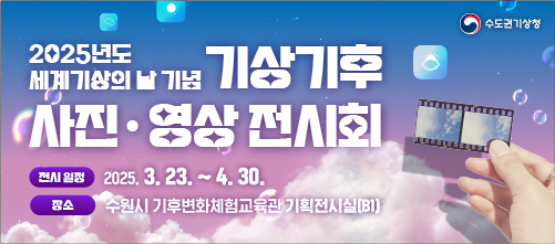 2025년도 세계기상의날 기념 기상기후 사진 영상 전시회 전시일절 2025.3.23 ~ 4. 30 장소 수원 기후변화체험교육관 기획전시실(B1)