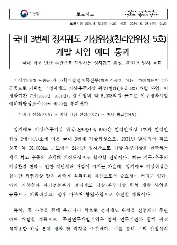 국내 3번째 정지궤도 기상위성(천리안위성 5호) 개발 사업 예타 통과. 기상청(청장 유희동)과 과학기술정보통신부(장관 이종호, 이하 ‘과기정통부’)가 공동으로 기획한 「정지궤도 기상·우주기상 위성(천리안위성 5호) 개발 사업」이 개발기간 7년(2025년∼2031년), 총사업비 약 6,008억원 규모로 연구개발사업 예비타당성조사(이하 예타)를 통과했다.