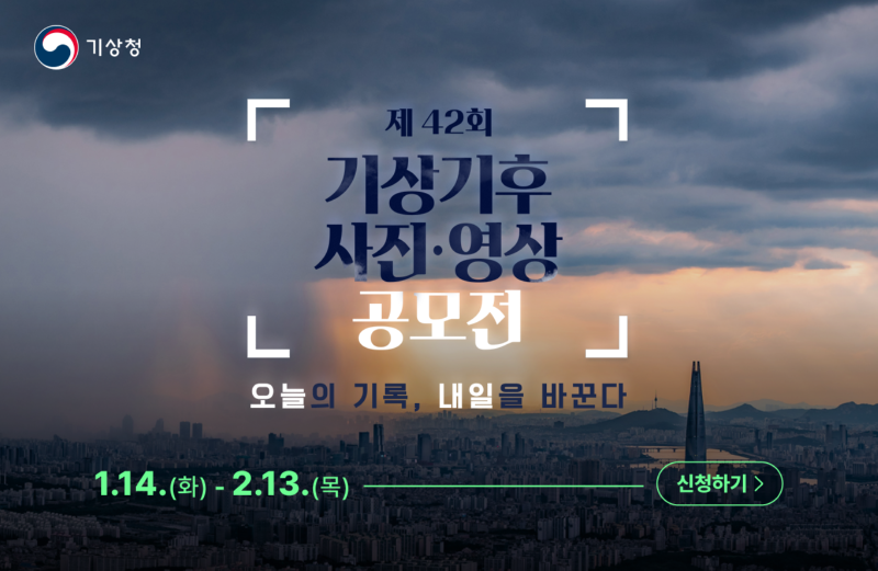 기상청 제 42회 기상기후 사진 영상 공모전. 오늘의 기록 내일을 바꾼다. 1.14.(화) - 2.13.(목) - 신청하기