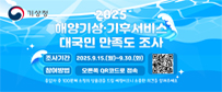 2025 해양기상·기후서비스 대국민 만족도 조사 -조사기간: 2025.9.15.(월)~9.30.(화) -참여방법: 오른쪽 QR코드로 접속 *응답자 중 100분께 소정의 상품권을 드릴 예정이오니 소중한 의견을 알려주세요