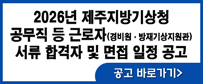 2026년 제주지방기상청 공무직 등 근로자(경비원·방재기상지원관) 서류 합격자 및 면접 일정 공고