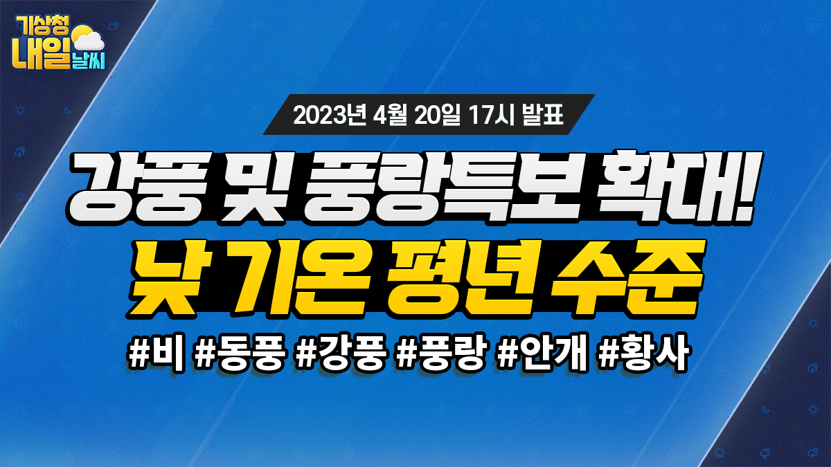 [내일날씨] 강풍 및 풍랑특보 확대! 낮 기온 평년 수준. 4월 20일 17시 기준